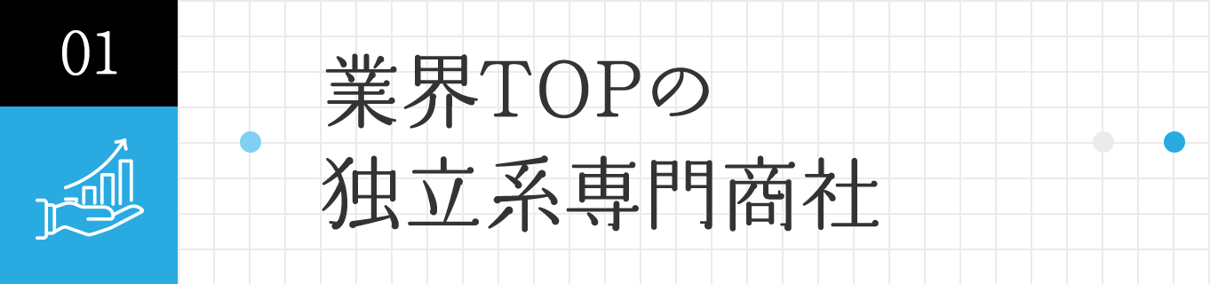 01 業界TOPの独立系専門商社